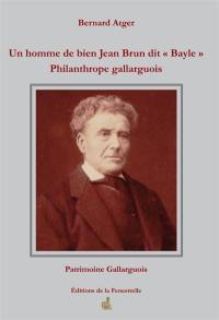 Un homme de bien Jean Brun dit Bayle : philanthrophe gallarguois