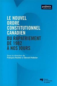 Le nouvel ordre constitutionnel canadien : du rapatriement de 1982 à nos jours