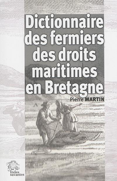 Dictionnaire des fermiers des droits maritimes en Bretagne : contribution à l'histoire des élites et de la promotion sociale sous l'Ancien Régime