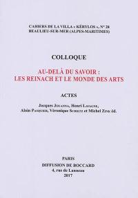 Au-delà du savoir : les Reinach et le monde des arts : actes du 27e colloque de la Villa Kérylos à Beaulieu-sur-Mer les 7 et 8 octobre 2016