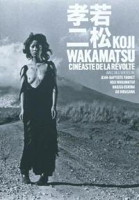 Koji Wakamatsu, cinéaste de la révolte