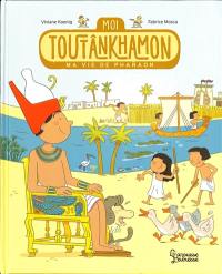 Moi Toutânkhamon : ma vie de pharaon