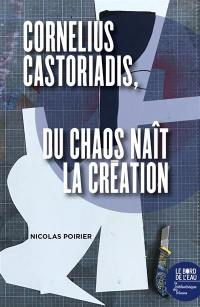 Cornelius Castoriadis : du chaos naît la création