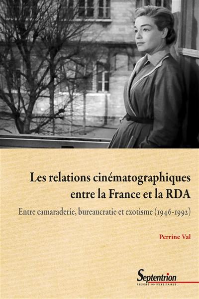 Les relations cinématographiques entre la France et la RDA : entre camaraderie, bureaucratie et exotisme (1946-1992)
