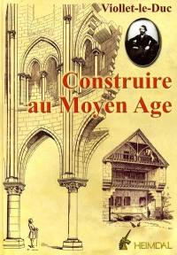 Dictionnaire raisonné de l'architecture française du XIe au XVIe siècle. Vol. 4. La construction médiévale