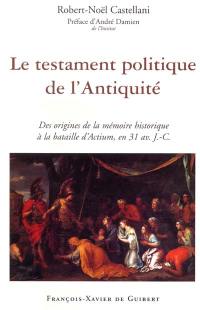 Le testament politique de l'Antiquité : des origines de la mémoire historique à la bataille d'Actium, en 31 av. J.-C.