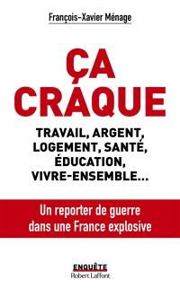 Ca craque : travail, argent, logement, santé, éducation, vivre-ensemble... : un reporter de guerre dans une France explosive