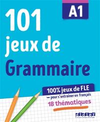 101 jeux de grammaire A1 : 100 % jeux de FLE pour s'entraîner en français : 18 thématiques