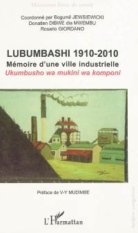 Lubumbashi 1910-2010 : mémoire d'une vile industrielle. Ukumbusho wa mukini wa komponi