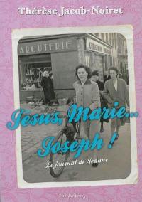 Jésus, Marie, Joseph ! : le journal de Jeanne, de 1934 à 1955