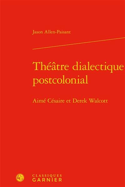 Théâtre dialectique postcolonial : Aimé Césaire et Derek Walcott