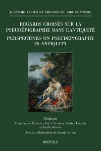 Regards croisés sur la pseudépigraphie dans l'Antiquité. Perspectives on pseudepigraphy in Antiquity