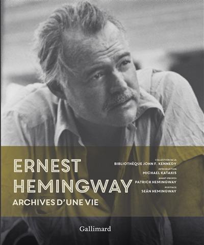 Ernest Hemingway : archives d'une vie : collection de la bibliothèque John F. Kennedy