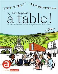 La Cité passe à table ! : l'aventure de la Cité internationale de la gastronomie et du vin de Dijon