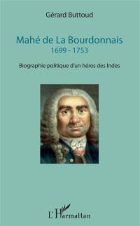 Mahé de La Bourdonnais, 1699-1753 : biographie politique d'un héros des Indes