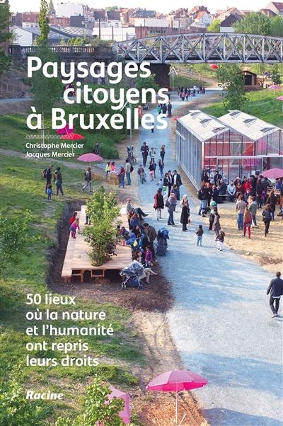 Paysages citoyens à Bruxelles : 50 lieux où la nature et l'humanité ont repris leurs droits