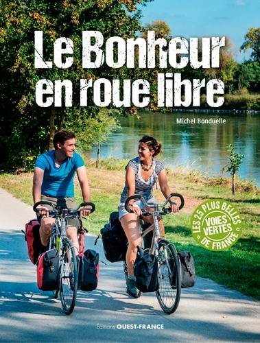 Le bonheur en roue libre : 25 balades vélo sur les voies vertes de France