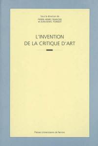 L'invention de la critique d'art : actes du colloque international tenu à l'Université Rennes 2 les 24 et 25 juin 1999