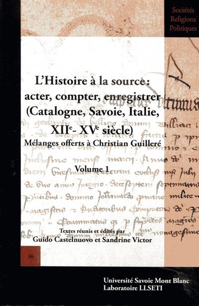 Mélanges offerts à Christian Guilleré. Vol. 1. L'histoire à la source : acter, compter, enregistrer (Catalogne, Savoie, Italie, XIIe-XVe siècle)