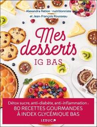 Mes desserts IG bas : détox sucre, anti-diabète, anti-inflammation : 80 recettes gourmandes à index glycémique bas
