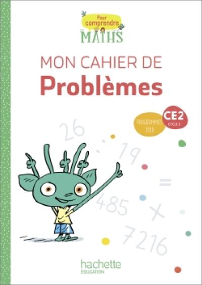 Pour comprendre les maths CE2, cycle 2 : mon cahier de problèmes : programmes 2018