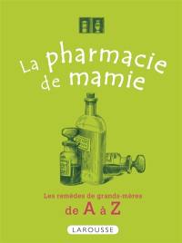 La pharmacie de mamie : les remèdes de grands-mères de A à Z