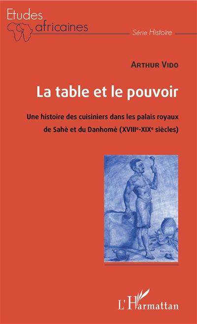 La table et le pouvoir : une histoire des cuisiniers dans les palais royaux de Sahè et du Danhomè : XVIIIe-XIXe siècles