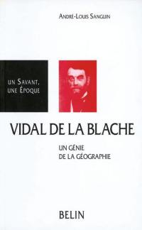 Vidal de La Blache : 1845-1918, un génie de la géographie