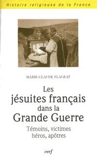 Les jésuites français dans la Grande Guerre : témoins, victimes, héros, apôtres