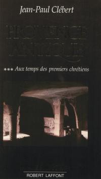 Provence antique. Vol. 3. Au temps des premiers chrétiens