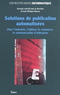 Solutions de publication automatisées : pour l'industrie, l'édition, le commerce, la communication d'entreprise