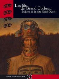 Les fils de Grand Corbeau : Indiens de la côte Nord-Ouest