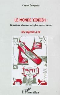Le monde yiddish : littérature, chanson, arts plastiques, cinéma : une légende à vif