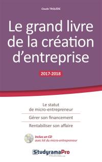 Le grand livre de la création d'entreprise : 2017-2018
