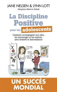 La discipline positive pour les adolescents : comment accompagner nos ados, les encourager et les motiver, avec fermeté et bienveillance