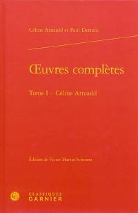 Oeuvres complètes. Vol. 1. Céline Arnauld