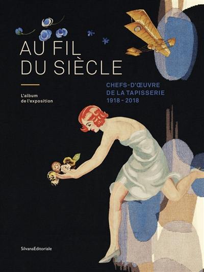Au fil du siècle : chefs-d'oeuvre de la tapisserie, 1918-2018 : l'album de l'exposition