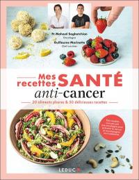 Mes recettes santé anti-cancer : 20 aliments phares & 50 délicieuses recettes
