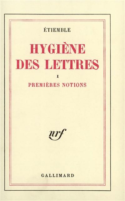 Hygiène des lettres. Vol. 1. Premières notions