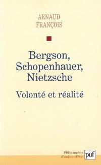 Bergson, Schopenhauer, Nietzsche : volonté et réalité