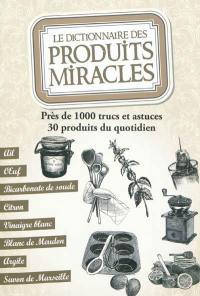 Le dictionnaire des produits miracles : près de 1.000 trucs et astuces, 30 produits du quotidien