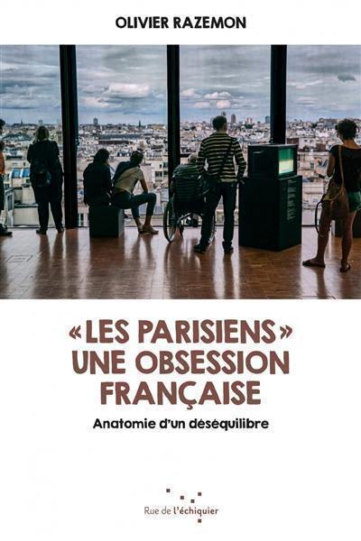 Les Parisiens : une obsession française : anatomie d'un déséquilibre