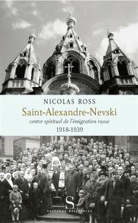 Saint-Alexandre-Nevski : centre spirituel de l'émigration russe