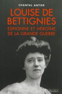 Louise de Bettignies : espionne et héroïne de la Grande Guerre, 1880-1918