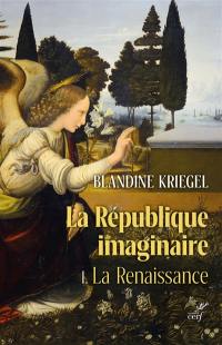 La république imaginaire. Vol. 1. La Renaissance