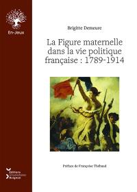 La figure maternelle dans la vie politique française : 1789-1914
