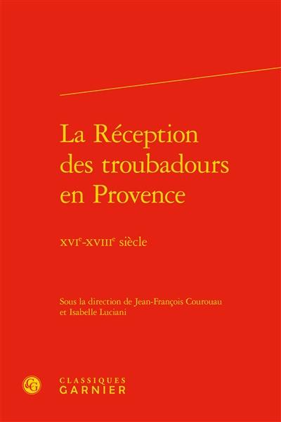 La réception des troubadours en Provence : XVIe-XVIIIe siècle