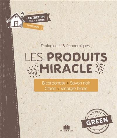 Les produits miracle : écologiques & économiques : bicarbonate, savon noir, citron, vinaigre blanc