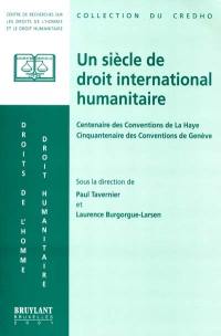 Un siècle de droit international humanitaire : centenaire des conventions de la Hay et centenaire des Conventions de Genvèe