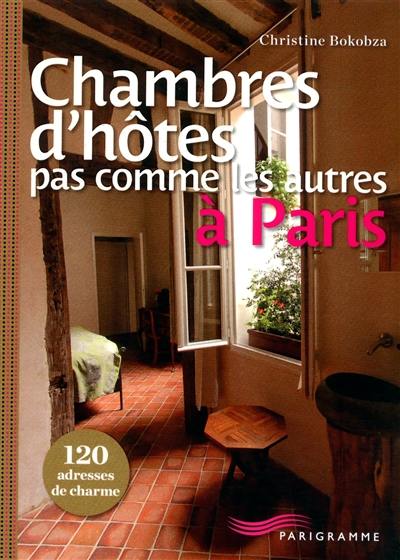 Chambres d'hôtes pas comme les autres à Paris : 120 adresses de charme
